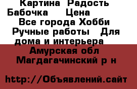 Картина “Радость (Бабочка)“ › Цена ­ 3 500 - Все города Хобби. Ручные работы » Для дома и интерьера   . Амурская обл.,Магдагачинский р-н